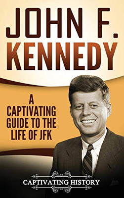 John F. Kennedy: A Captivating Guide to the Life of JFK