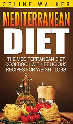 Mediterranean Diet: The Mediterranean Diet Cookbook with Delicious Recipes for Weight Loss