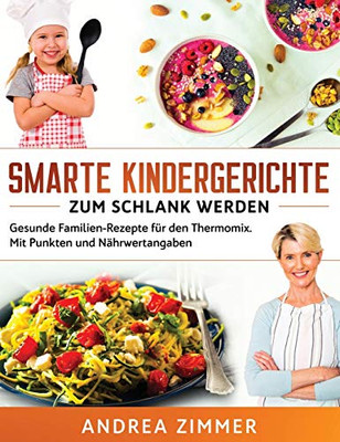 Smarte Kindergerichte zum schlank werden: Gesunde Familien-Rezepte f?r den Thermomix. Mit Punkten und N?hrwertangaben (German Edition)