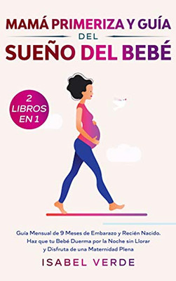 Mamá primeriza y guía del sueño del beb?- 2 libros en 1: Guía mensual de 9 meses de embarazo y reci?n nacido. Haz que tu beb? duerma por la noche sin ... de una maternidad plena (Spanish Edition)