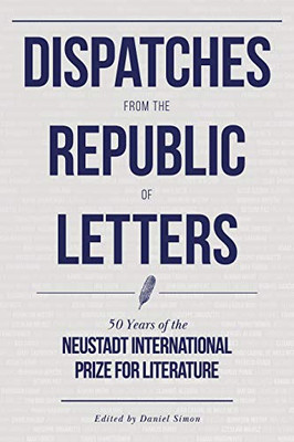 Dispatches from the Republic of Letters: 50 Years of the Neustadt International Prize for Literature