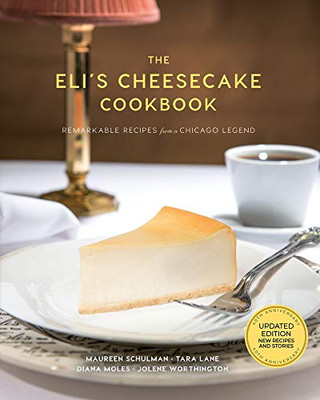 The EliÆs Cheesecake Cookbook: Remarkable Recipes from a Chicago Legend: Updated 40th Anniversary Edition with New Recipes and Stories