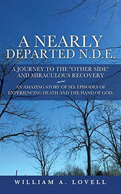 A Nearly Departed N.D.E.: A Journey to the Other Side and Miraculous Recovery