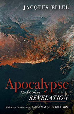 Apocalypse: The Book of Revelation (Jacques Ellul Legacy Series)