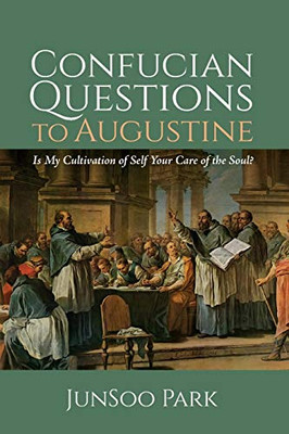 Confucian Questions to Augustine: Is My Cultivation of Self Your Care of the Soul?