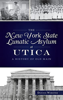 New York State Lunatic Asylum at Utica: A History of Old Main
