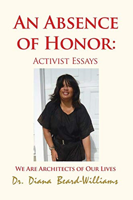 An Absence of Honor: Activist Essays: We Are Architects of Our Lives