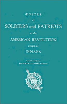 Roster of Soldiers and Patriots of the American Revolution Buried in Indiana. Indiana Daughters of the American Revolution