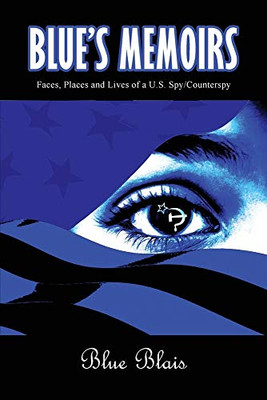 Blue's Memoirs: Faces, Places and Lives of a U.s. Spy/Counterspy