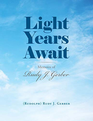 Light Years Await: Memoirs of Rudy J. Gerber