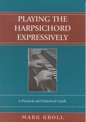 Playing the Harpsichord Expressively: A Practical and Historical Guide