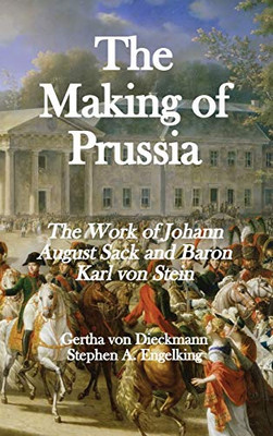 The Making of Prussia: The Work of Johann August Sack and Baron Karl von Stein