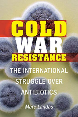 Cold War Resistance: The International Struggle over Antibiotics