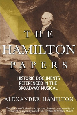 The Hamilton Papers: Historic Documents Referenced in the Broadway Musical (Volume 1)
