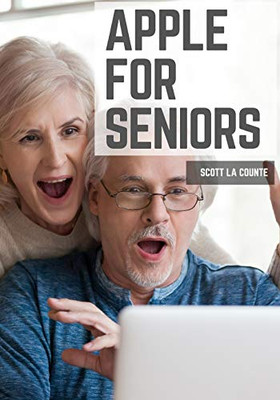 Apple For Seniors: A Simple Guide to iPad, iPhone, Mac, Apple Watch, and Apple TV