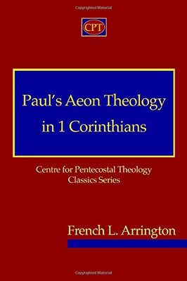 Paul�s Aeon Theology in 1 Corinthians (Centre for Pentecostal Theology Classics Series)