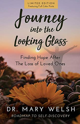 Journey into the Looking Glass: Finding Hope after the Loss of Loved Ones LIMITED EDITION with full color prints