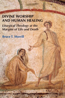 Divine Worship and Human Healing: Liturgical Theology at the Margins of Life and Death