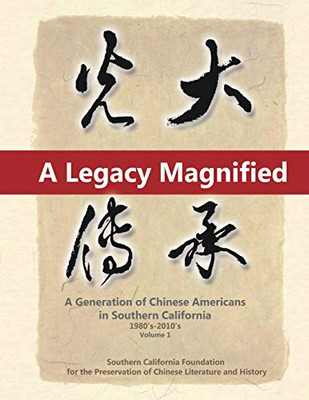 A Legacy Magnified: A Generation of Chinese Americans in Southern California (1980's 2010's): Vol 1