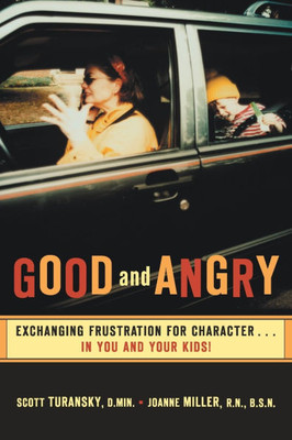 Good and Angry: Exchanging Frustration for Character...in You and Your Kids!