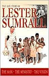 The Life Story of Lester Sumrall: The Man, the Ministry, the Vision