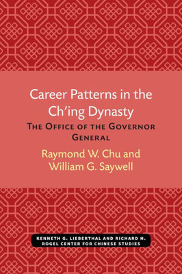 Career Patterns in the Ch'ing Dynasty: The Office of the Governor General Volume 51
