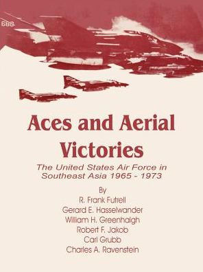 Aces and Aerial Victories: The United States Air Force in Southeast Asia 1965 - 1973
