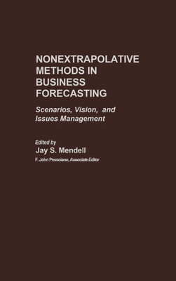 Nonextrapolative Methods in Business Forecasting: Scenarios, Vision, and Issues Management