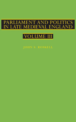 Parliament and Politics in Late Medieval England: Volume III