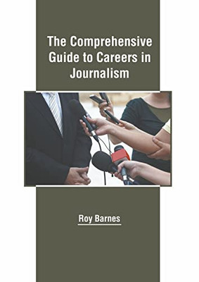 The Comprehensive Guide to Careers in Journalism The Comprehensive Guide to Careers in Journalism