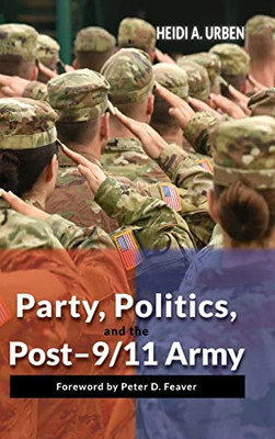 Party, Politics, and the Post-9/11 Army - 9781621966180
