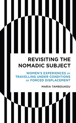 Revisiting the Nomadic Subject: Women's Experiences of Travelling Under Conditions of Forced Displacement (Radical Cultural Studies) - 9781538142622