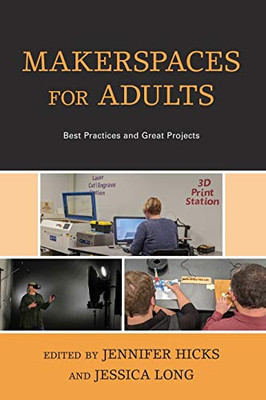 Makerspaces for Adults: Best Practices and Great Projects - 9781538133316