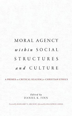 Moral Agency within Social Structures and Culture: A Primer on Critical Realism for Christian Ethics - 9781626168008