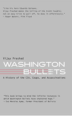 Washington Bullets: A History of the CIA, Coups, and Assassinations - 9781583679074