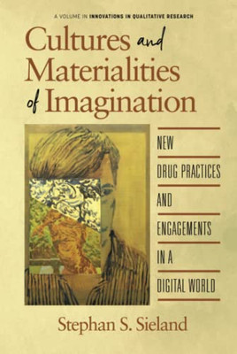 Cultures and Materialities of Imagination: New Drug Practices and Engagements in a Digital World (Innovations in Qualitative Research) - 9781648022777