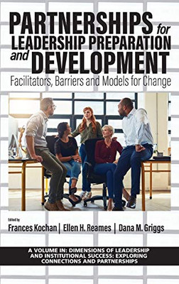 Partnerships for Leadership Preparation and Development: Facilitators, Barriers and Models for Change (Dimensions of Leadership and Institutional Success: Exploring Connections and Partnerships) - 9781648022371