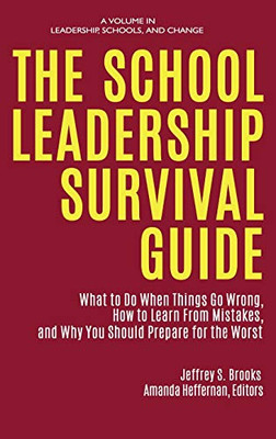 The School Leadership Survival Guide: What to Do When Things Go Wrong, How to Learn from Mistakes, and Why You Should Prepare for the Worst (Leadership, Schools, and Change) - 9781648022203