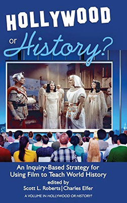 Hollywood or History?: An Inquiry-Based Strategy for Using Film to Teach World History - 9781648023040