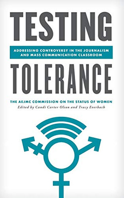 Testing Tolerance: Addressing Controversy in the Journalism and Mass Communication Classroom (Master Class: Resources for Teaching Mass Communication) - 9781538132678