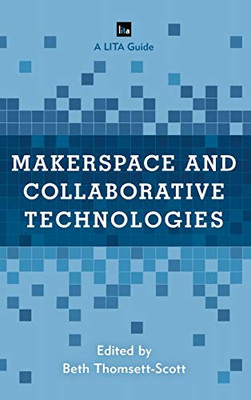 Makerspace and Collaborative Technologies: A LITA Guide (LITA Guides) - 9781538126479