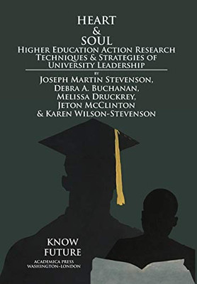 Heart & Soul: Higher Education Action Research Techniques & Strategies Of University Leadership - 9781680531688