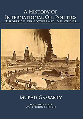 A history of international oil politics: Theoretical Perspectives And Case Studies - 9781680532319