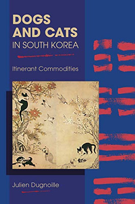 Dogs and Cats in South Korea: Itinerant Commodities (New Directions in the Human-Animal Bond) - 9781612497051