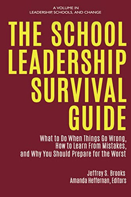 The School Leadership Survival Guide: What to Do When Things Go Wrong, How to Learn from Mistakes, and Why You Should Prepare for the Worst (Leadership, Schools, and Change) - 9781648022197