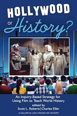 Hollywood or History?: An Inquiry-Based Strategy for Using Film to Teach World History - 9781648023033
