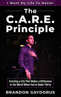 The C.A.R.E. Principle: Creating a Life That Makes a Difference to the World When You're Under Thirty