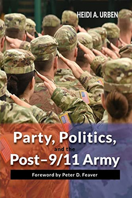 Party, Politics, and the Post-9/11 Army - 9781621966197
