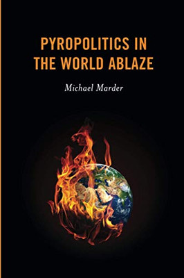 Pyropolitics in the World Ablaze - 9781538143322
