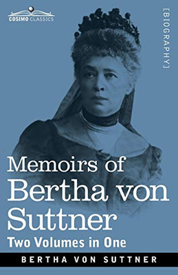 Memoirs of Bertha von Suttner: The Records of an Eventful Life, Two Volumes in One - 9781646790296
